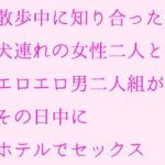 「d_235586 散歩中に知り合った犬連れの女性二人とエロエロ男二人組がその日中にホテルでセックス」のサムネイル画像
