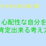 「d_244001 私たちの人生に良い話 心配性を肯定できる考え方」のサムネイル画像