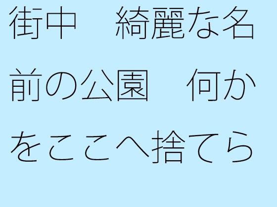「d_258983zero 【無料】街中 綺麗な名前の公園 何かをここへ捨てられたら・・・」のサムネイル画像