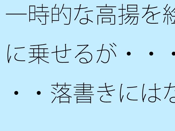 「d_468335zero 【無料】一時的な高揚を絵に乗せるが・・・・・落書きにはなってしまわないように」のサムネイル画像