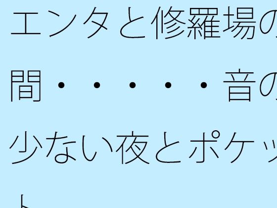 「d_512844zero 【無料】エンタと修羅場の間・・・・・音の少ない夜とポケット」のサムネイル画像