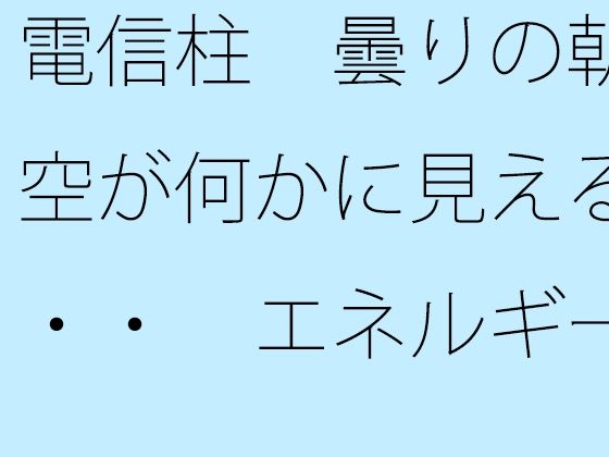「d_532119 電信柱 曇りの朝の空が何かに見える・・・ エネルギー源は道端の人との挨拶」のサムネイル画像