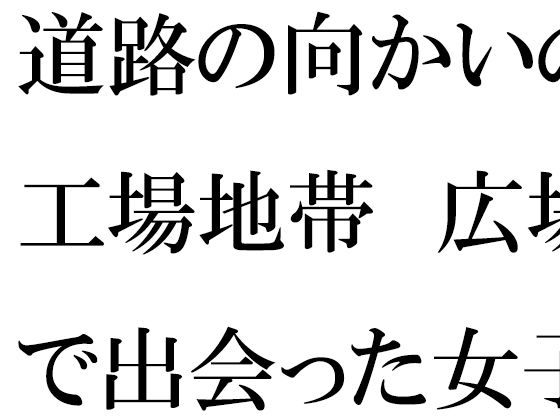 「d_546362 道路の向かいの工場地帯 広場で出会った女子と次の日の夕方まで・・・・」のサムネイル画像