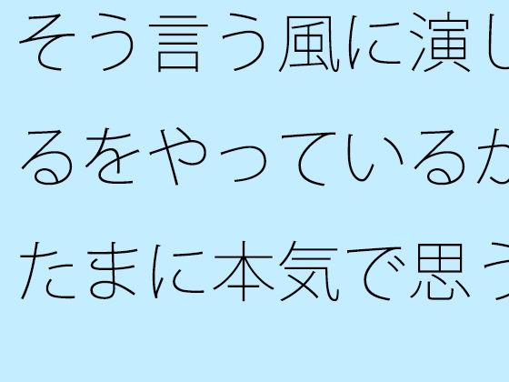 「d_561924 そう言う風に演じるをやっているがたまに本気で思う やろうと思っても出来ない・・・が要点」のサムネイル画像