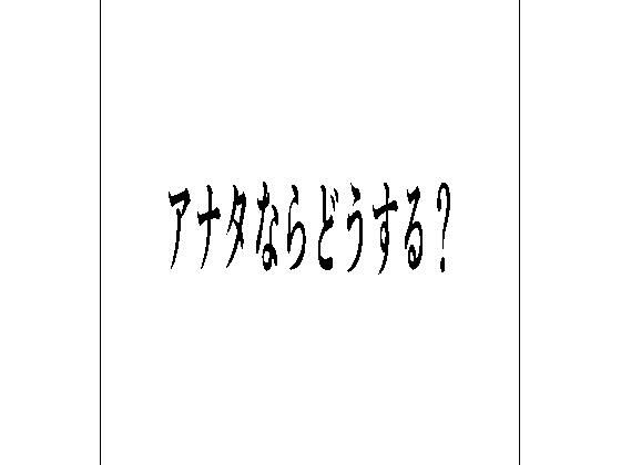 「d_612791 アナタならどうする？」のサムネイル画像