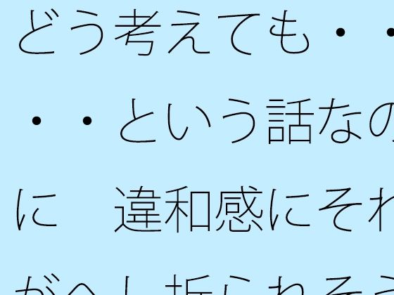 「d_644638 どう考えても・・・・という話なのに 違和感にそれがへし折られそうになる」のサムネイル画像