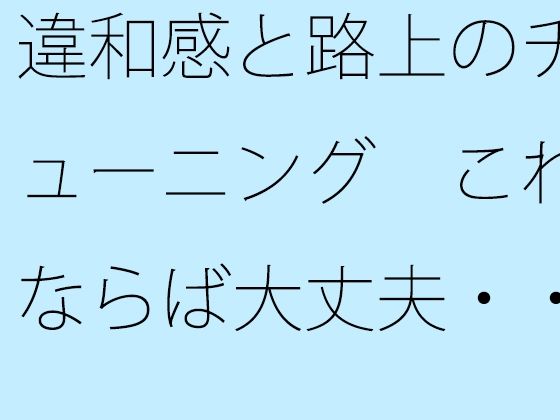 「d_661564 違和感と路上のチューニング これならば大丈夫・・・というのがない」のサムネイル画像